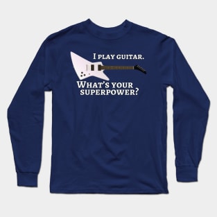 I play guitar. What’s your superpower? Long Sleeve T-Shirt